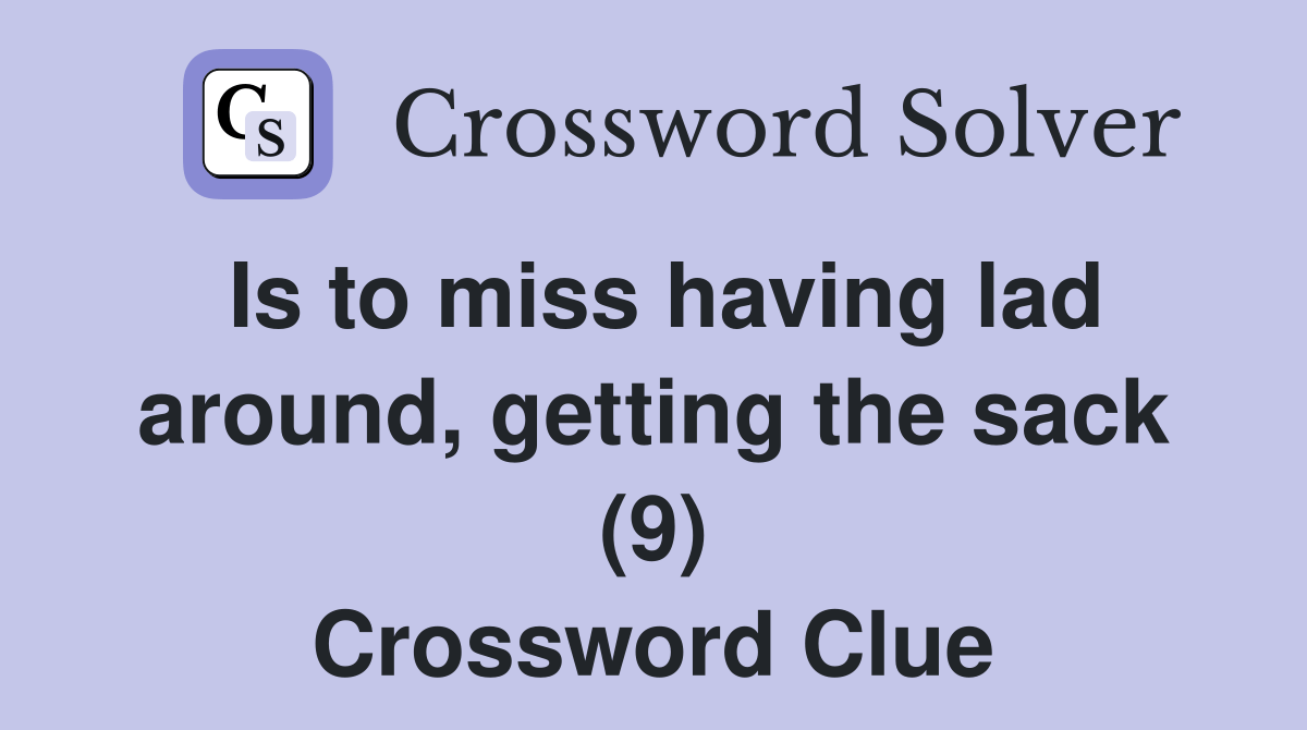 Is to miss having lad around, getting the sack (9) Crossword Clue